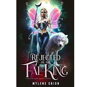 Rejected by the Fae King by Mylene Orion