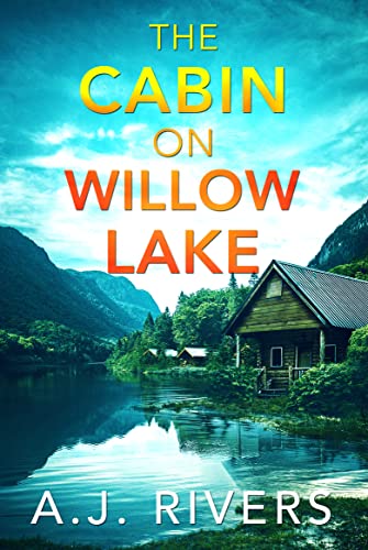 The Cabin on Willow Lake by A.J. Rivers 
