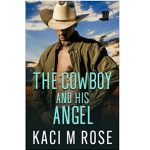 The Cowboy and His Angel by Kaci M. Rose