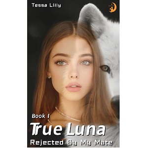 True Luna Rejected By My Mate by Tessa Lilly PDF Download