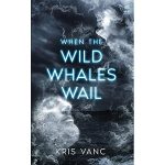 When the Wild Whales Wail by Kris Vanc
