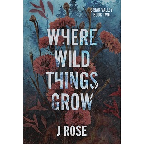 Where Wild Things Grow by J Rose