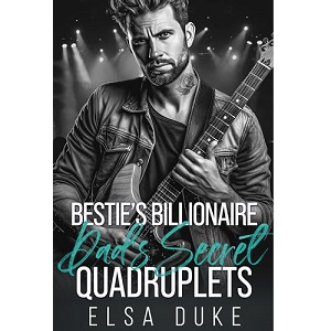 Bestie’s Billionaire Dad’s Secret Quadruplets by Elsa Duke