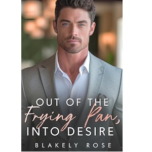 Out of the Frying Pan, Into Desire by Blakely Rose