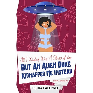 All I Wanted Was a Glass of Vino but an Alien Duke Kidnapped Me Instead by Petra Palerno PDF Download